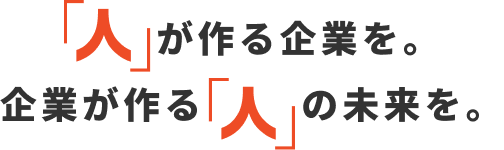 人が作る企業を。企業が作る人の未来を
